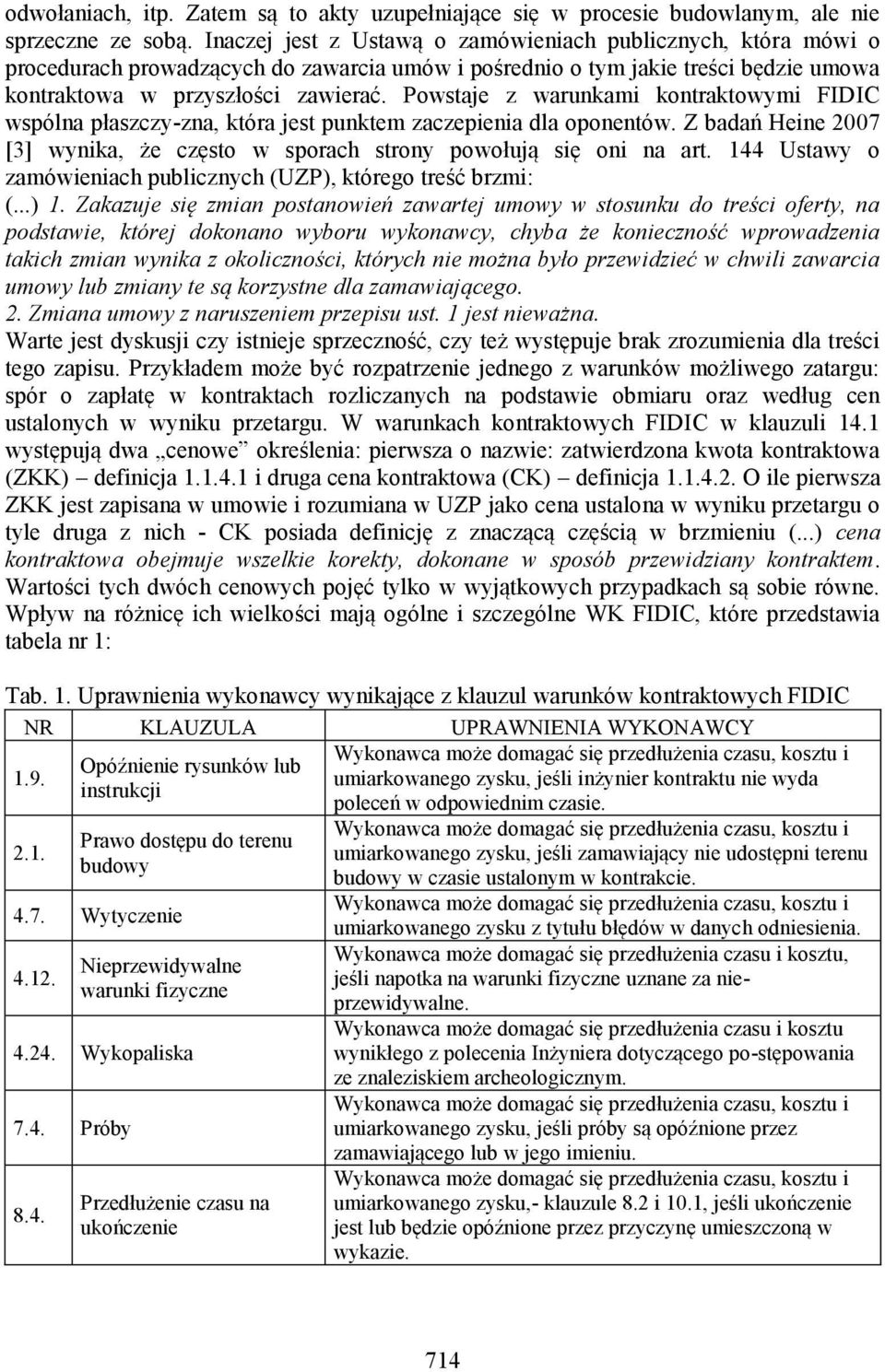 Powstaje z warunkami kontraktowymi FIDIC wspólna płaszczy-zna, która jest punktem zaczepienia dla oponentów. Z badań Heine 2007 [3] wynika, że często w sporach strony powołują się oni na art.