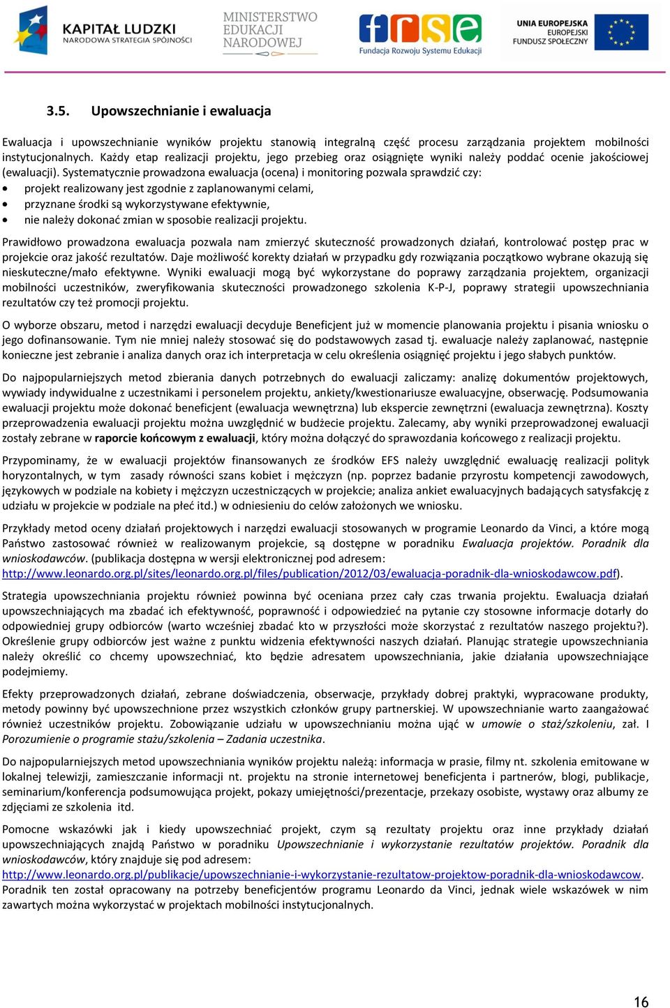 Systematycznie prowadzona ewaluacja (ocena) i monitoring pozwala sprawdzić czy: projekt realizowany jest zgodnie z zaplanowanymi celami, przyznane środki są wykorzystywane efektywnie, nie należy