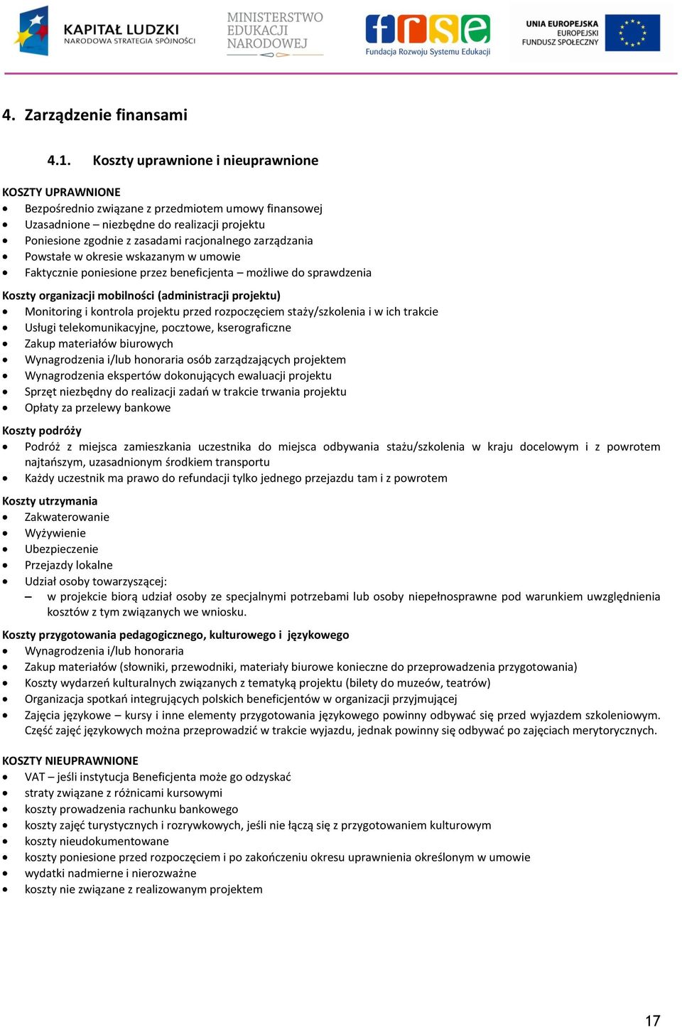 zarządzania Powstałe w okresie wskazanym w umowie Faktycznie poniesione przez beneficjenta możliwe do sprawdzenia Koszty organizacji mobilności (administracji projektu) Monitoring i kontrola projektu