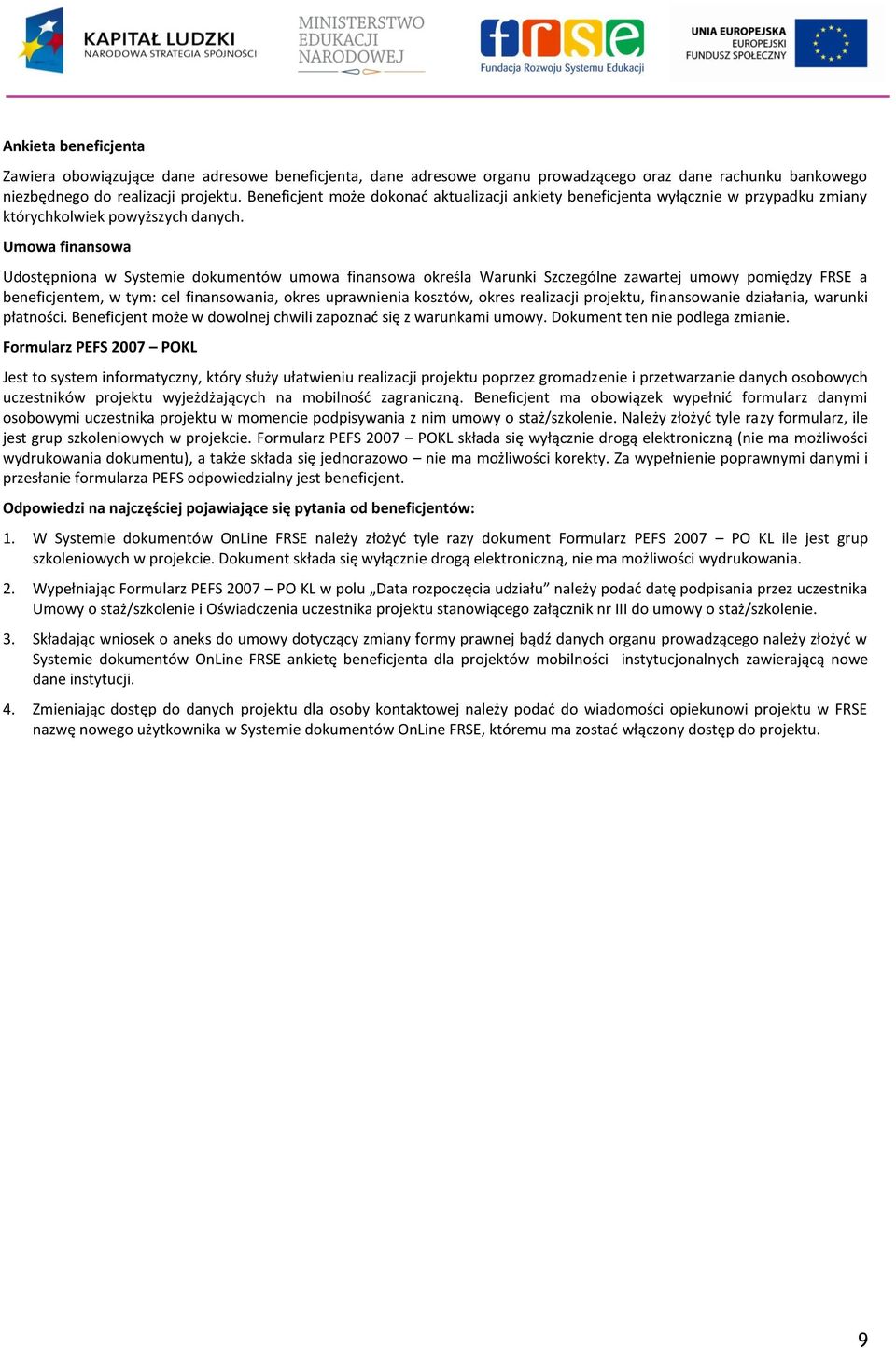 Umowa finansowa Udostępniona w Systemie dokumentów umowa finansowa określa Warunki Szczególne zawartej umowy pomiędzy FRSE a beneficjentem, w tym: cel finansowania, okres uprawnienia kosztów, okres