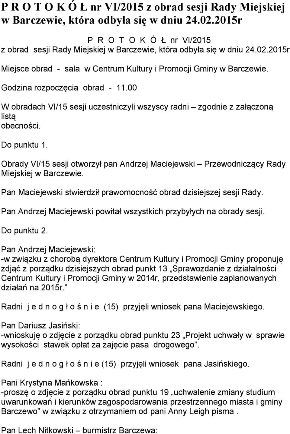 00 W obradach VI/15 sesji uczestniczyli wszyscy radni zgodnie z załączoną listą obecności. Do punktu 1. Obrady VI/15 sesji otworzył pan Andrzej Maciejewski Przewodniczący Rady Miejskiej w Barczewie.