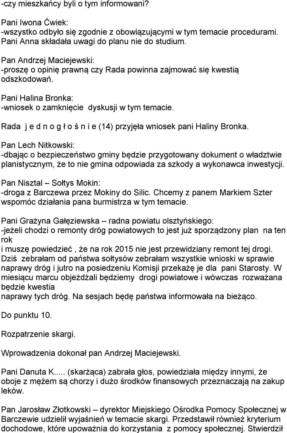 Rada j e d n o g ł o ś n i e (14) przyjęła wniosek pani Haliny Bronka.