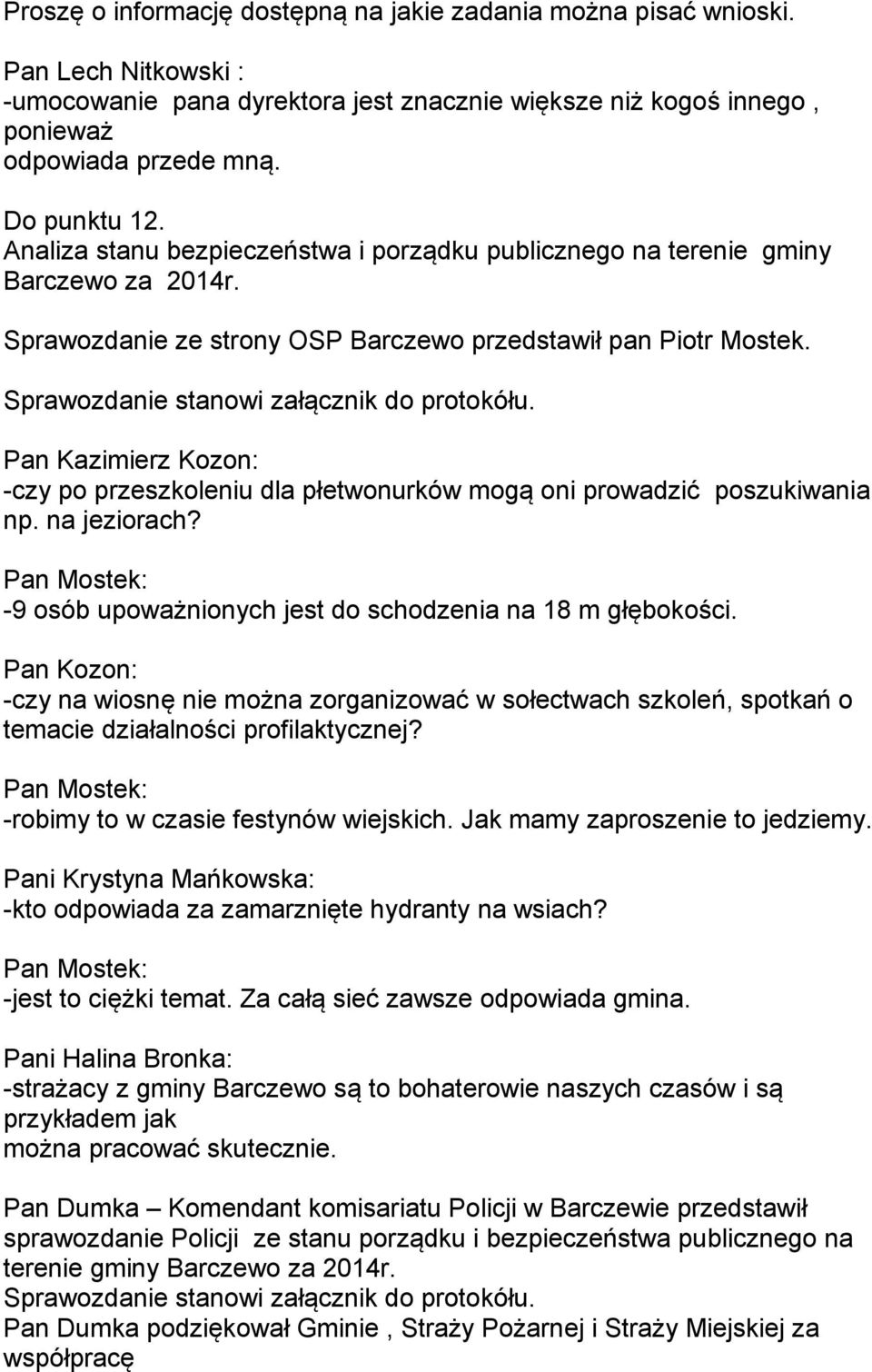 Pan Kazimierz Kozon: -czy po przeszkoleniu dla płetwonurków mogą oni prowadzić poszukiwania np. na jeziorach? Pan Mostek: -9 osób upoważnionych jest do schodzenia na 18 m głębokości.