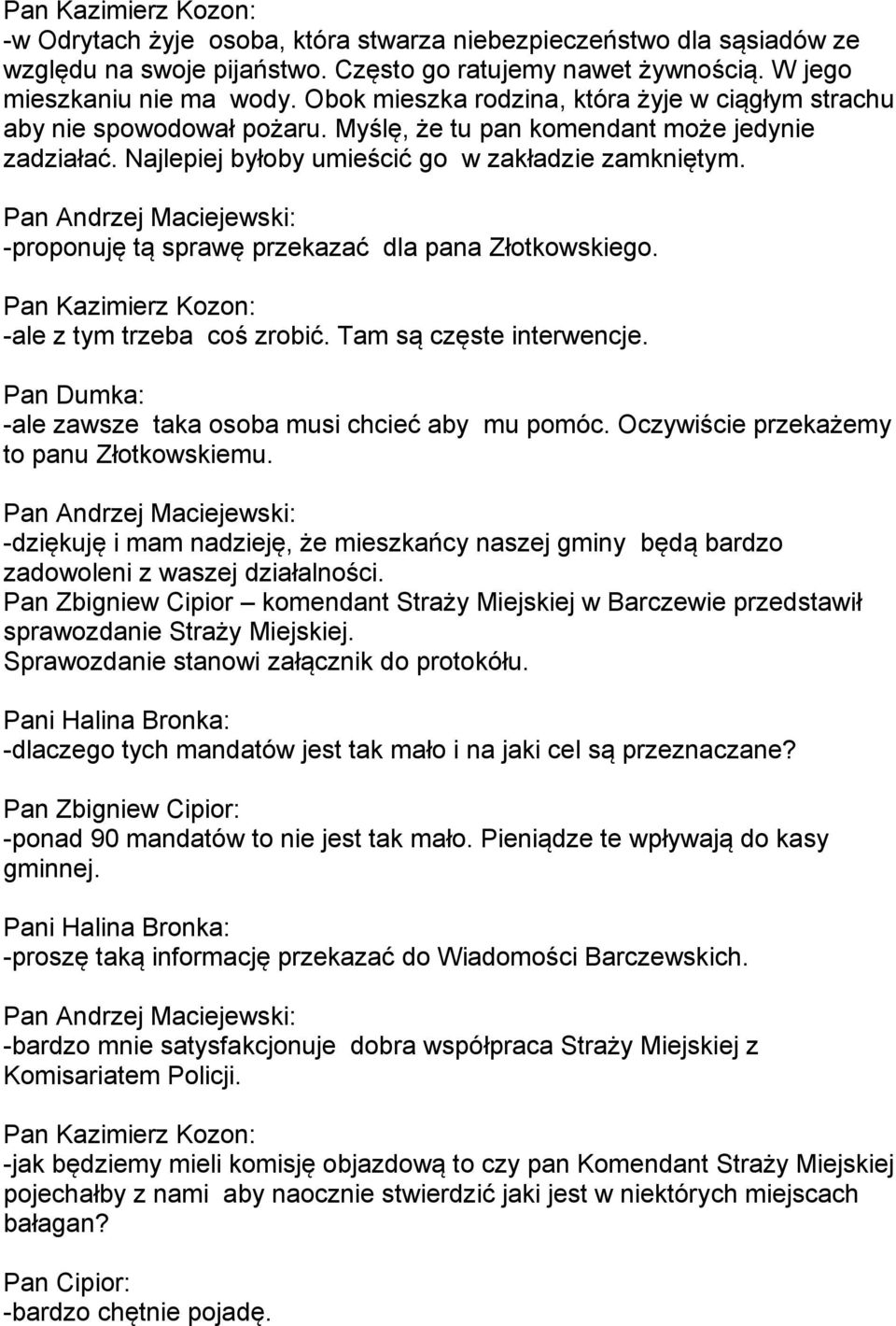 -proponuję tą sprawę przekazać dla pana Złotkowskiego. Pan Kazimierz Kozon: -ale z tym trzeba coś zrobić. Tam są częste interwencje. Pan Dumka: -ale zawsze taka osoba musi chcieć aby mu pomóc.