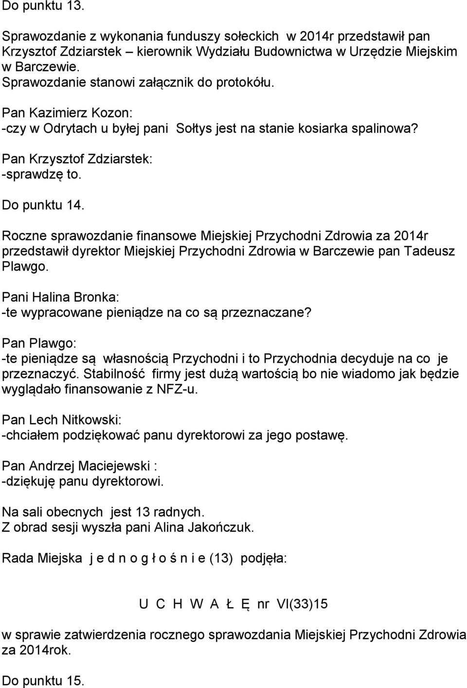 Roczne sprawozdanie finansowe Miejskiej Przychodni Zdrowia za 2014r przedstawił dyrektor Miejskiej Przychodni Zdrowia w Barczewie pan Tadeusz Plawgo.