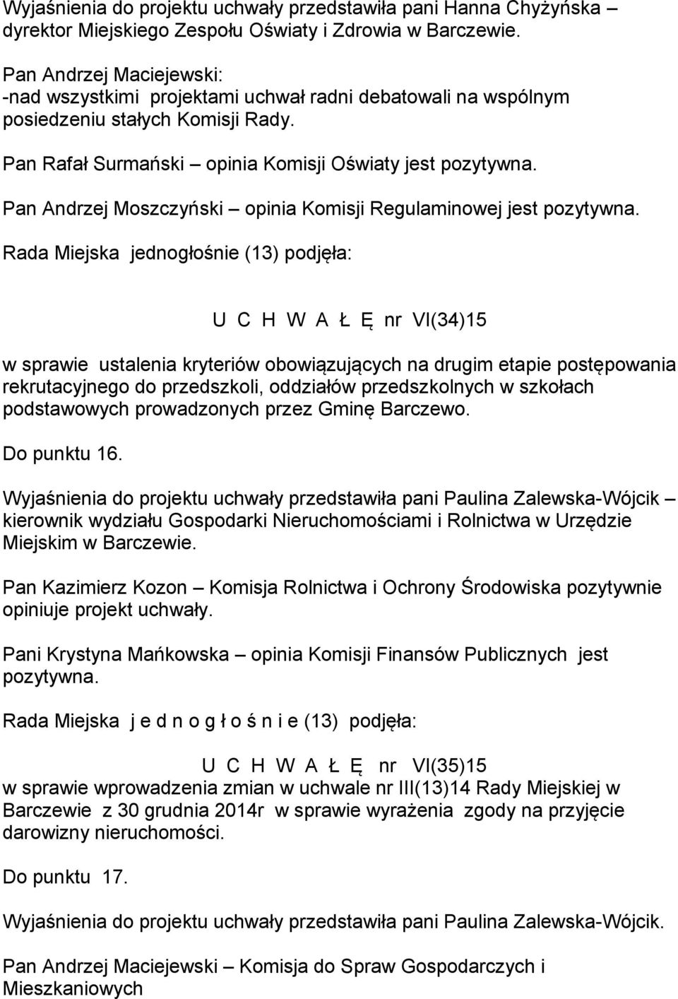 Pan Andrzej Moszczyński opinia Komisji Regulaminowej jest pozytywna.