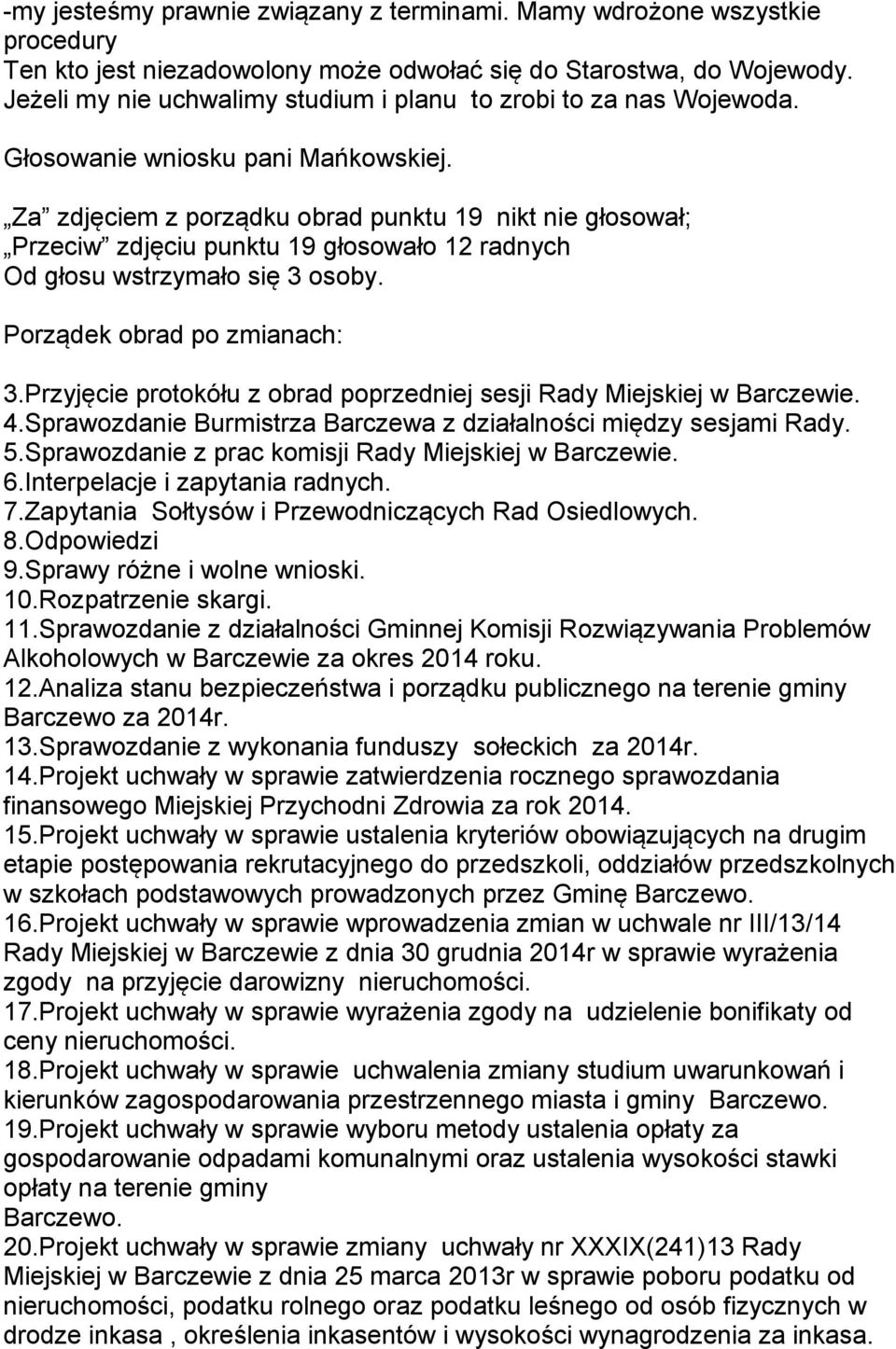 Za zdjęciem z porządku obrad punktu 19 nikt nie głosował; Przeciw zdjęciu punktu 19 głosowało 12 radnych Od głosu wstrzymało się 3 osoby. Porządek obrad po zmianach: 3.