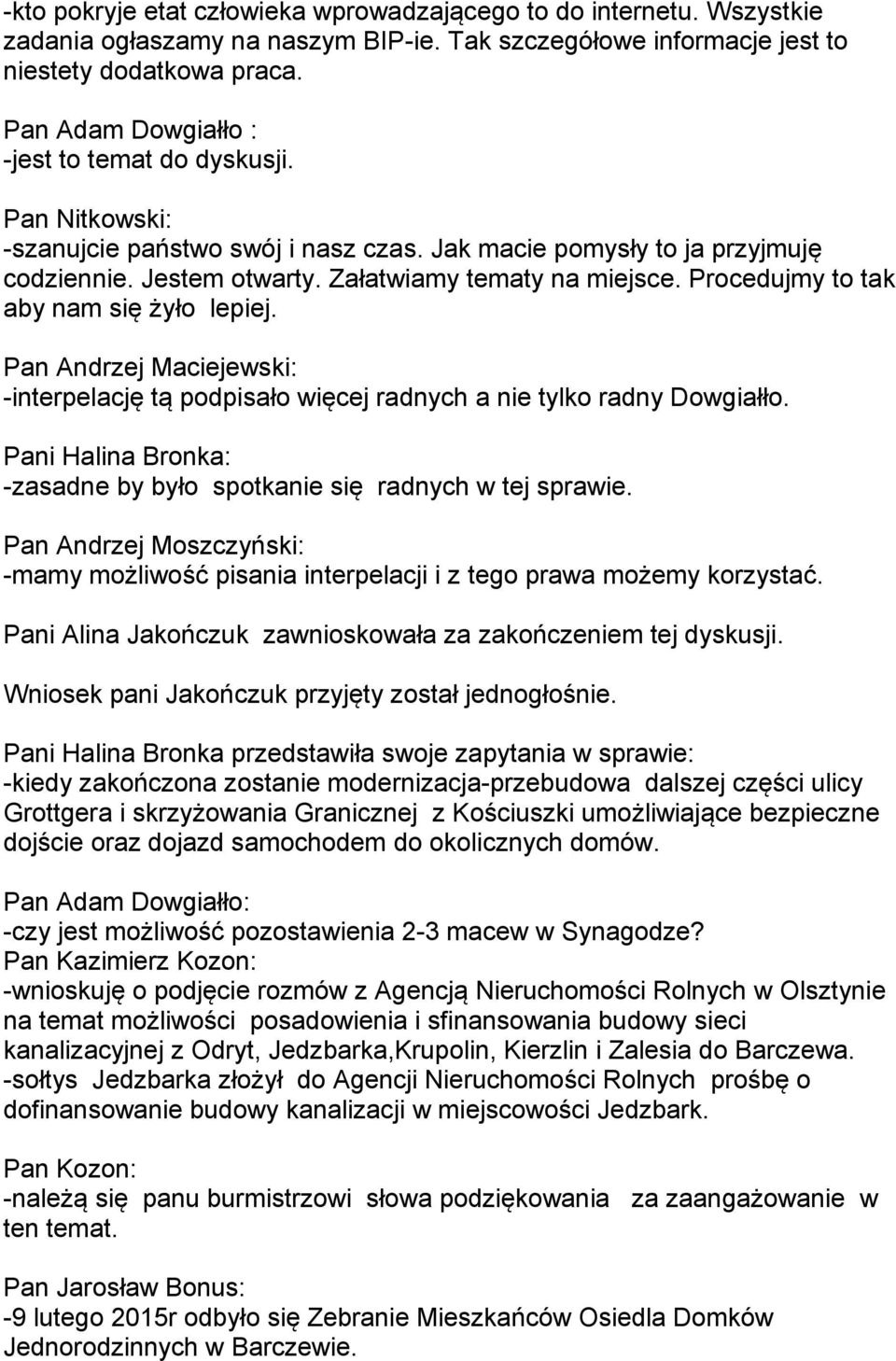 Procedujmy to tak aby nam się żyło lepiej. -interpelację tą podpisało więcej radnych a nie tylko radny Dowgiałło. Pani Halina Bronka: -zasadne by było spotkanie się radnych w tej sprawie.