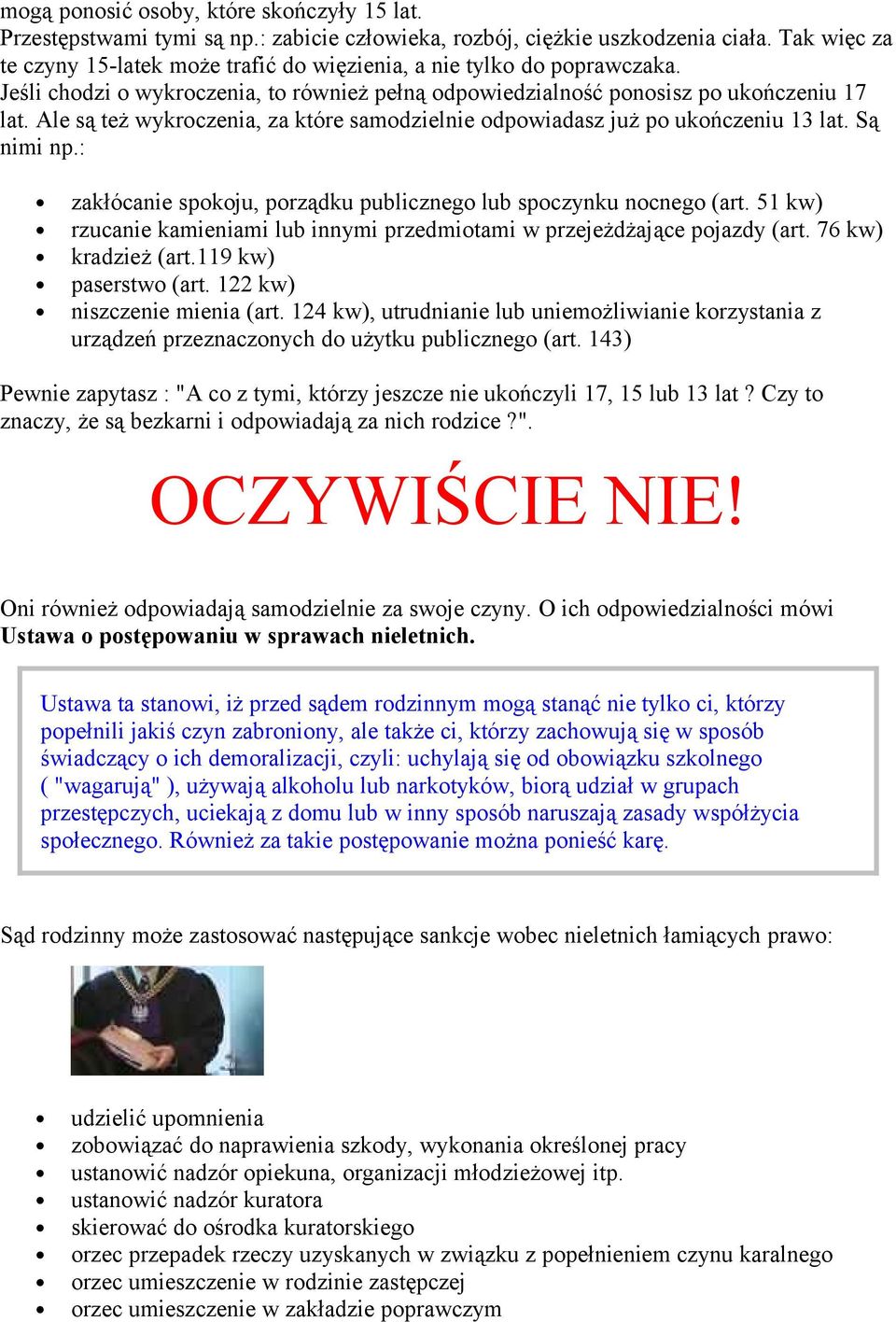 Ale są też wykroczenia, za które samodzielnie odpowiadasz już po ukończeniu 13 lat. Są nimi np.: zakłócanie spokoju, porządku publicznego lub spoczynku nocnego (art.