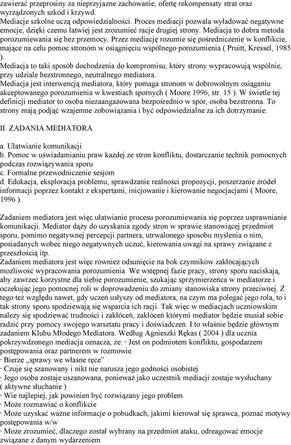 Przez mediację rozumie się pośredniczenie w konflikcie, mające na celu pomoc stronom w osiągnięciu wspólnego porozumienia ( Pruitt, Kressel, 1985 ).