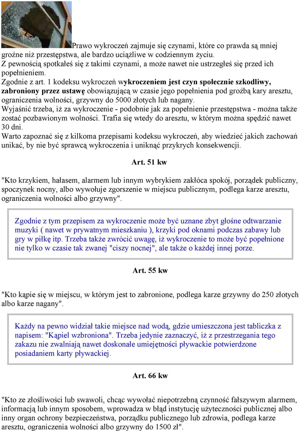 1 kodeksu wykroczeń wykroczeniem jest czyn społecznie szkodliwy, zabroniony przez ustawę obowiązującą w czasie jego popełnienia pod groźbą kary aresztu, ograniczenia wolności, grzywny do 5000 złotych