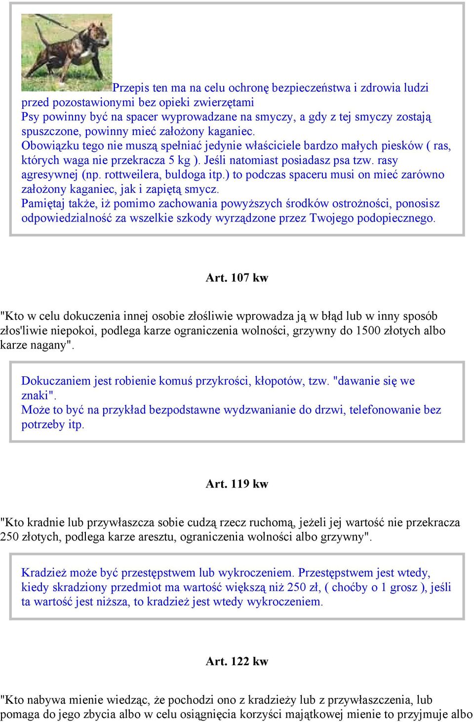 rasy agresywnej (np. rottweilera, buldoga itp.) to podczas spaceru musi on mieć zarówno założony kaganiec, jak i zapiętą smycz.