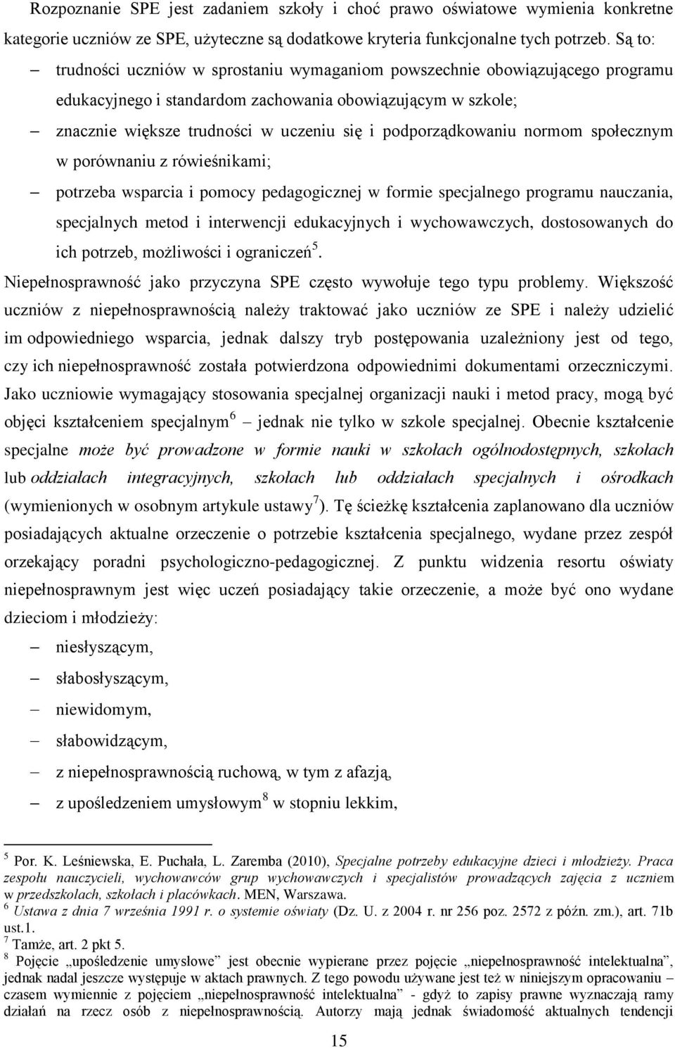 podporządkowaniu normom społecznym w porównaniu z rówieśnikami; potrzeba wsparcia i pomocy pedagogicznej w formie specjalnego programu nauczania, specjalnych metod i interwencji edukacyjnych i