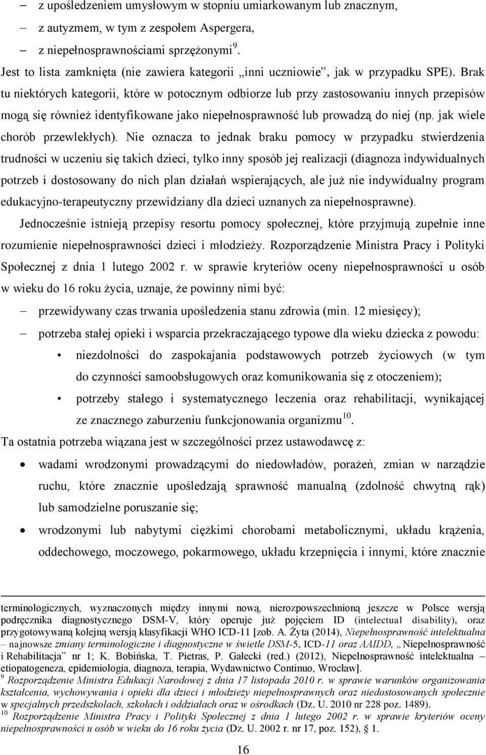 Brak tu niektórych kategorii, które w potocznym odbiorze lub przy zastosowaniu innych przepisów mogą się również identyfikowane jako niepełnosprawność lub prowadzą do niej (np.