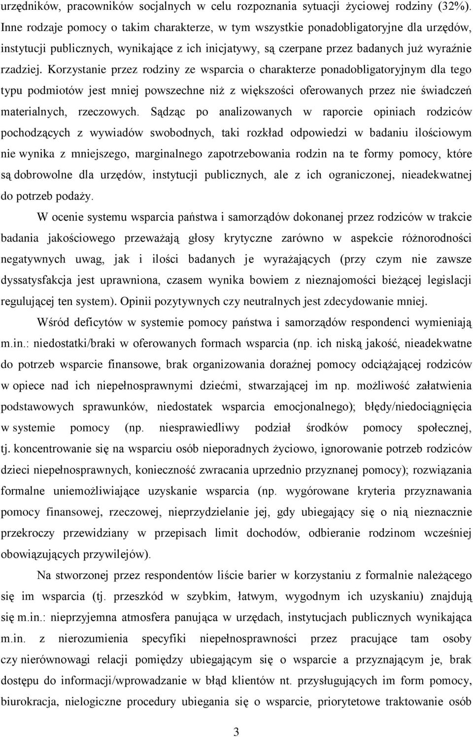 Korzystanie przez rodziny ze wsparcia o charakterze ponadobligatoryjnym dla tego typu podmiotów jest mniej powszechne niż z większości oferowanych przez nie świadczeń materialnych, rzeczowych.