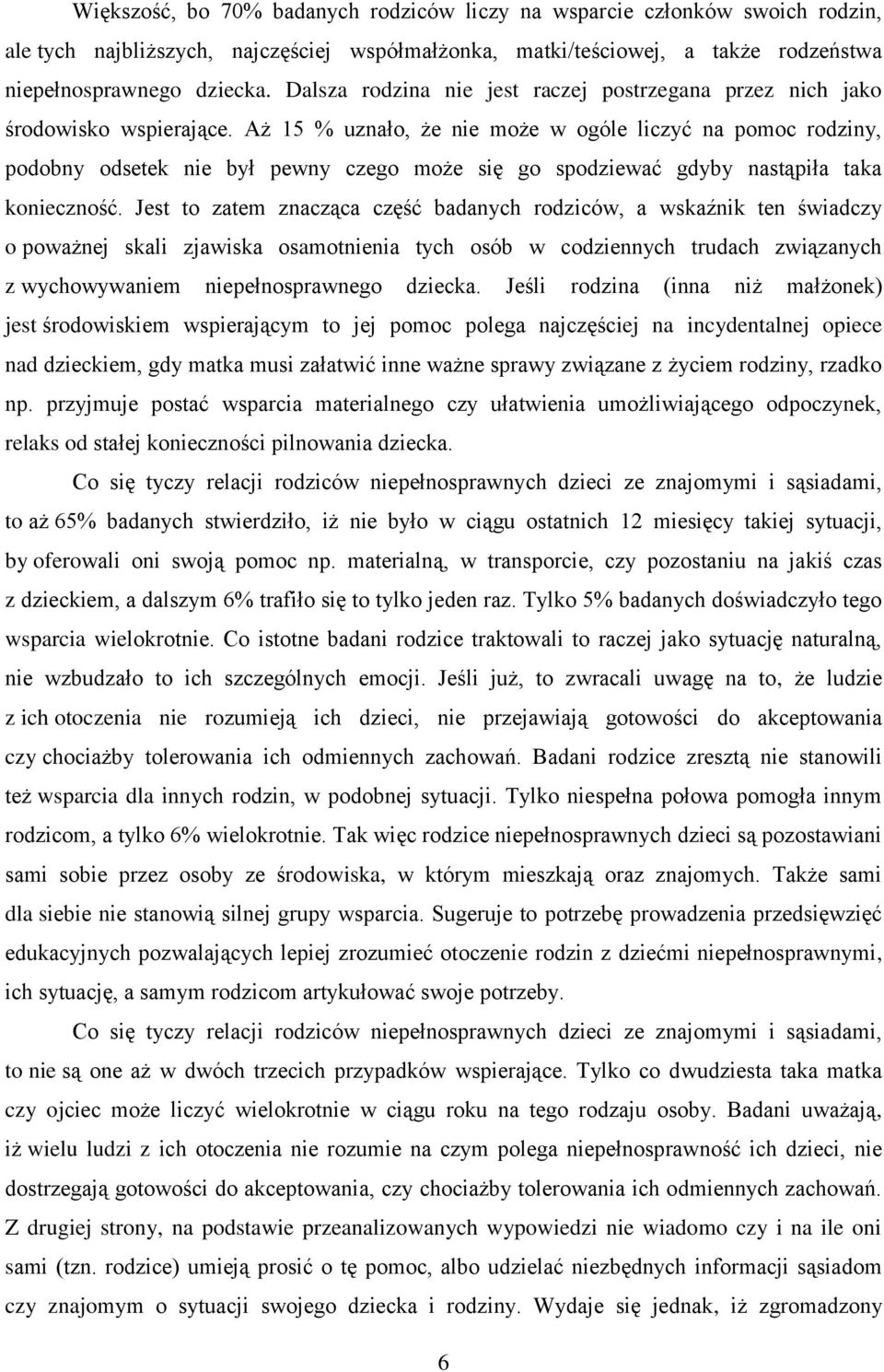 Aż 15 % uznało, że nie może w ogóle liczyć na pomoc rodziny, podobny odsetek nie był pewny czego może się go spodziewać gdyby nastąpiła taka konieczność.