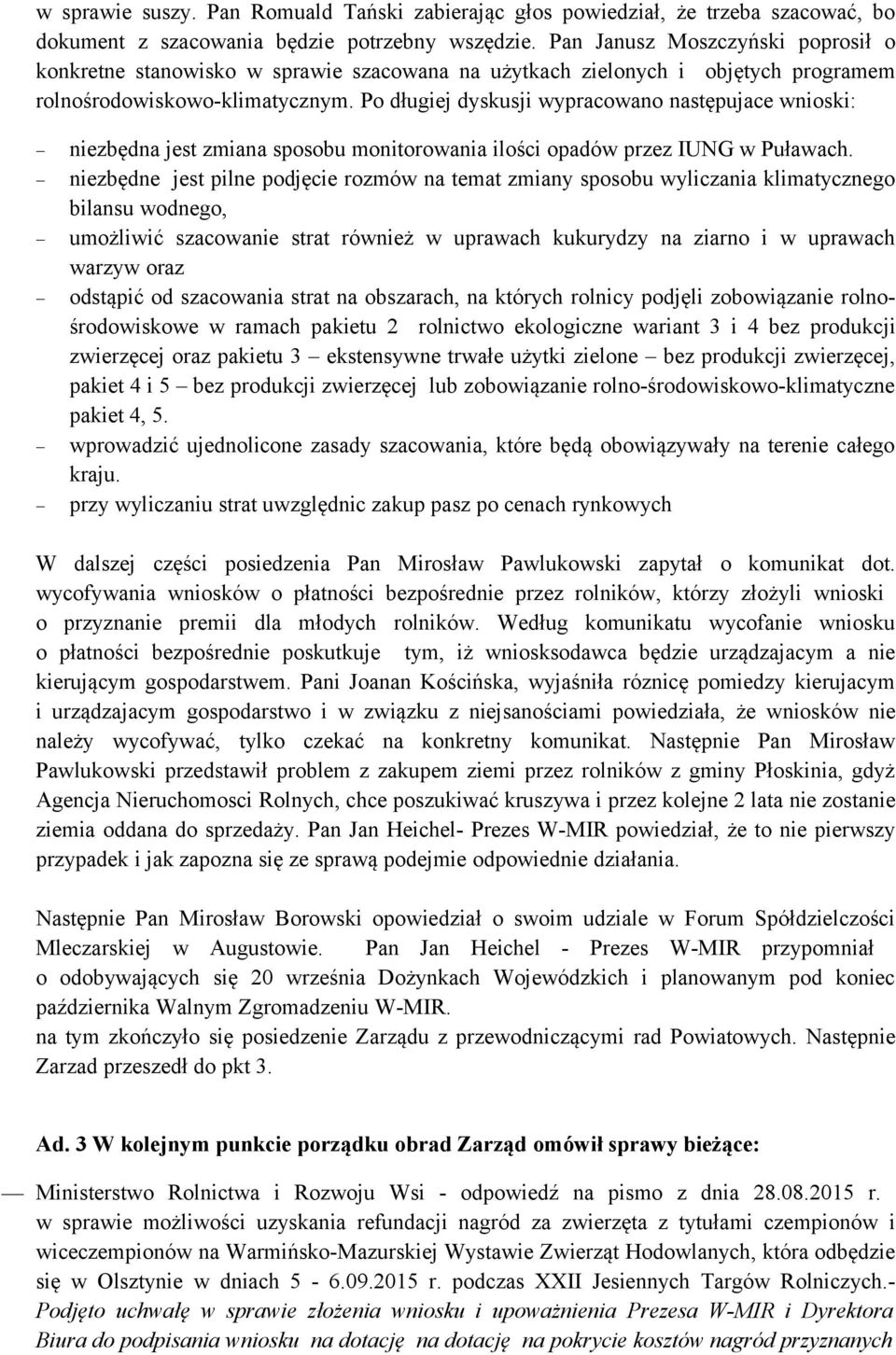 Po długiej dyskusji wypracowano następujace wnioski: niezbędna jest zmiana sposobu monitorowania ilości opadów przez IUNG w Puławach.