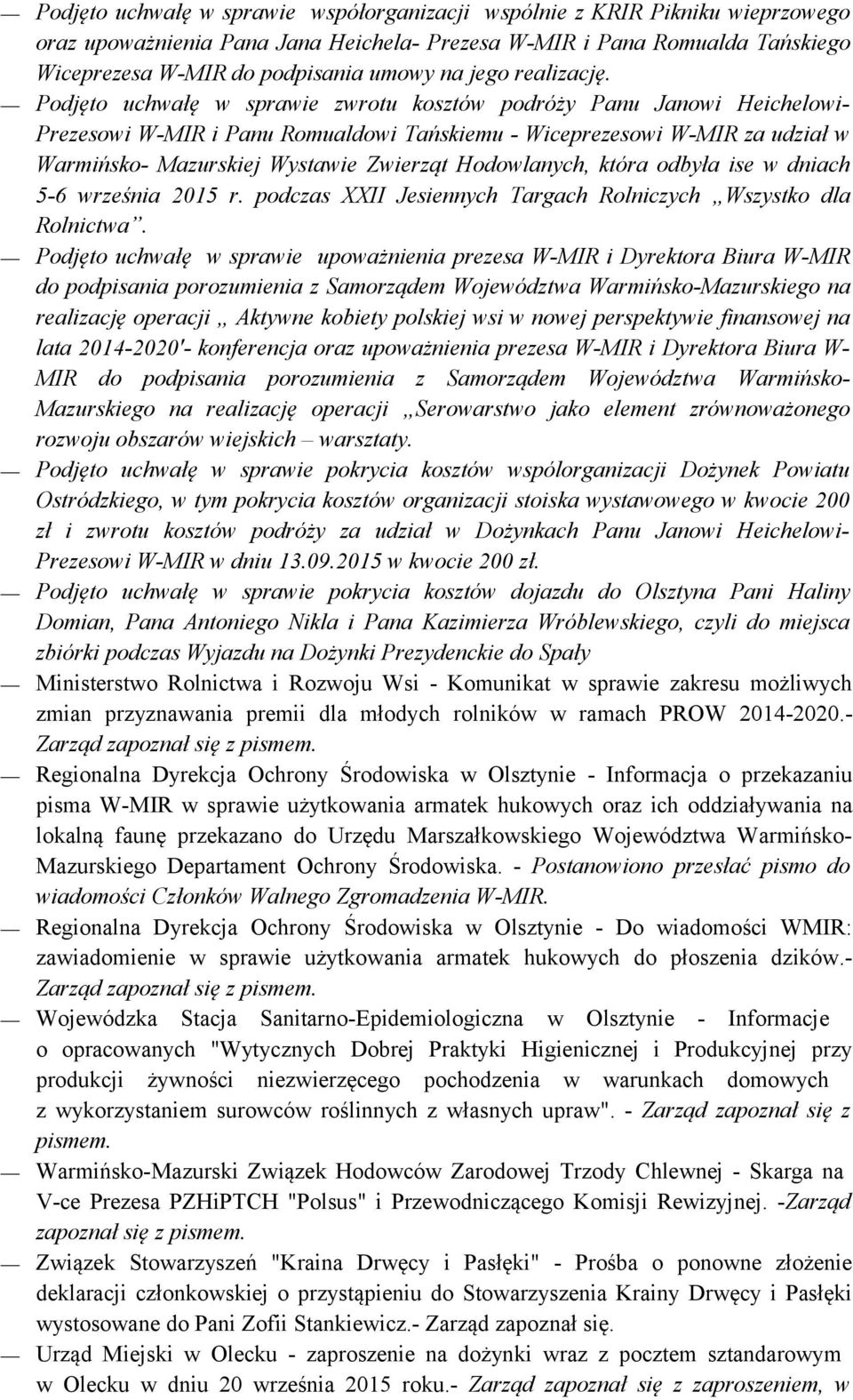 Podjęto uchwałę w sprawie zwrotu kosztów podróży Panu Janowi Heichelowi- Prezesowi W-MIR i Panu Romualdowi Tańskiemu - Wiceprezesowi W-MIR za udział w Warmińsko- Mazurskiej Wystawie Zwierząt