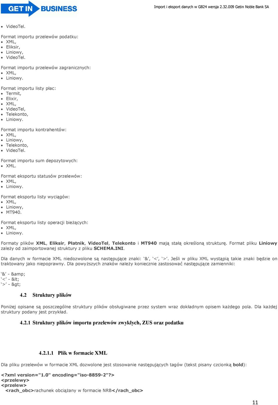 Format eksportu statusów przelewów: XML, Liniowy. Format eksportu listy wyciągów: XML, Liniowy, MT940. Format eksportu listy operacji bieżących: XML, Liniowy.