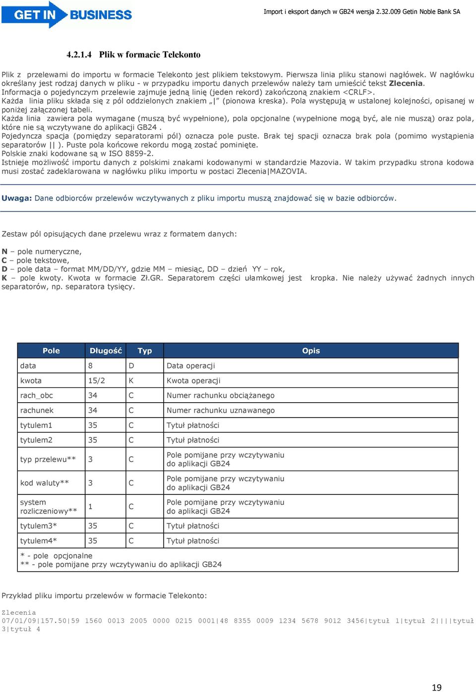 Informacja o pojedynczym przelewie zajmuje jedną linię (jeden rekord) zakończoną znakiem <CRLF>. Każda linia pliku składa się z pól oddzielonych znakiem (pionowa kreska).