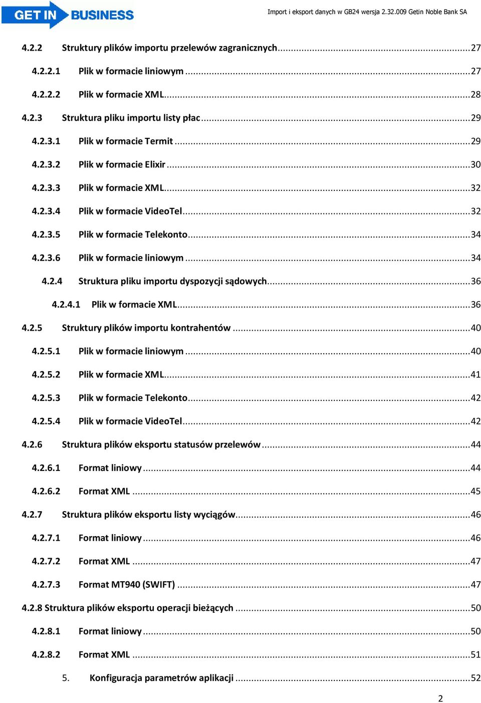 ..36 4.2.4.1 Plik w formacie XML...36 4.2.5 Struktury plików importu kontrahentów...40 4.2.5.1 Plik w formacie liniowym...40 4.2.5.2 Plik w formacie XML...41 4.2.5.3 Plik w formacie Telekonto...42 4.