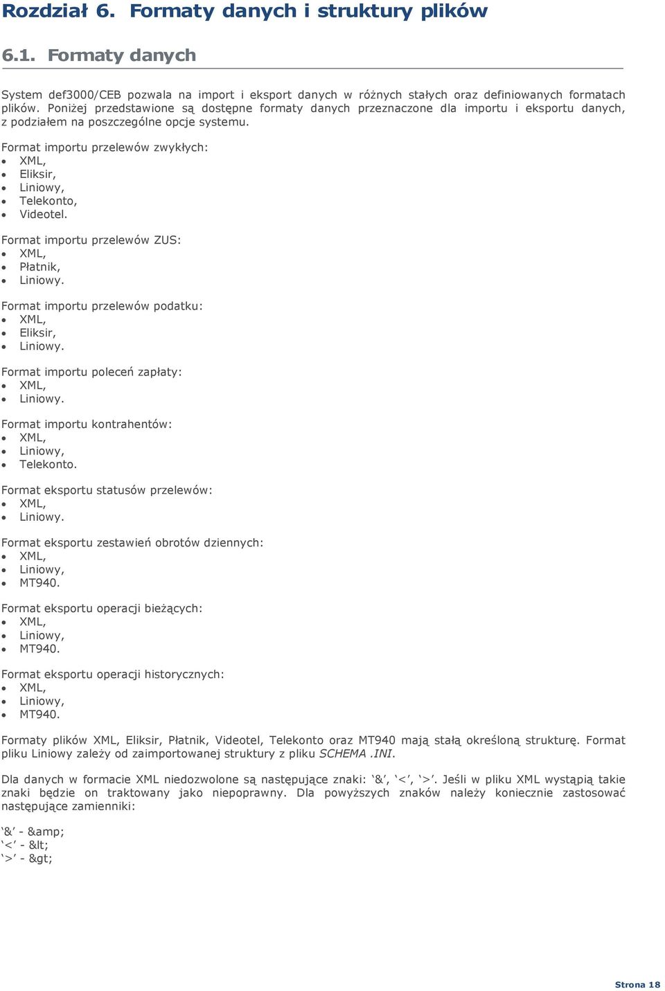 Format importu przelewów zwykłych: XML, Eliksir, Liniowy, Telekonto, Videotel. Format importu przelewów ZUS: XML, Płatnik, Liniowy. Format importu przelewów podatku: XML, Eliksir, Liniowy.