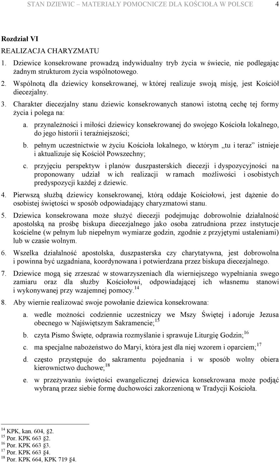 Wspólnotą dla dziewicy konsekrowanej, w której realizuje swoją misję, jest Kościół diecezjalny. 3.