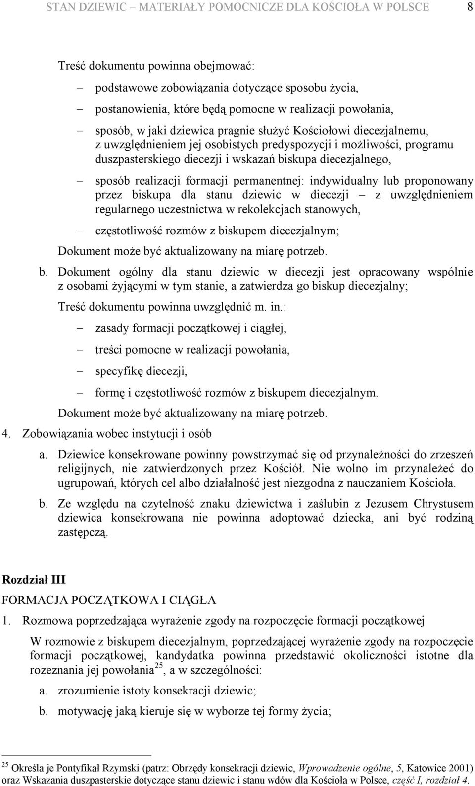 realizacji formacji permanentnej: indywidualny lub proponowany przez biskupa dla stanu dziewic w diecezji z uwzględnieniem regularnego uczestnictwa w rekolekcjach stanowych, częstotliwość rozmów z