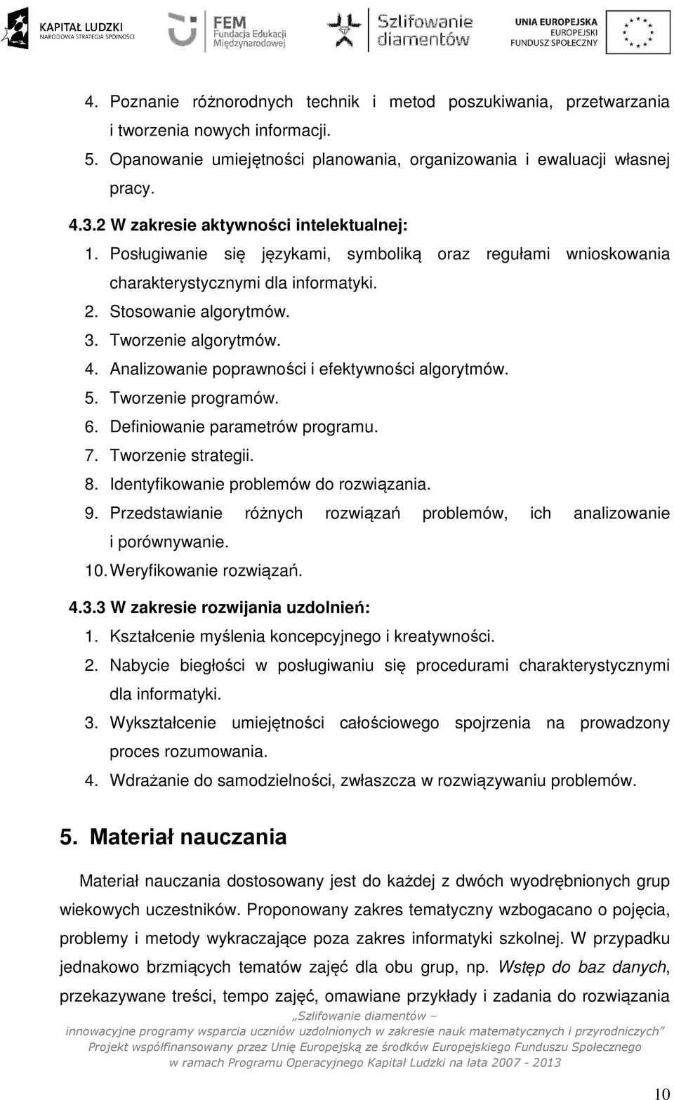 Analizowanie poprawności i efektywności algorytmów. 5. Tworzenie programów. 6. Definiowanie parametrów programu. 7. Tworzenie strategii. 8. Identyfikowanie problemów do rozwiązania. 9.