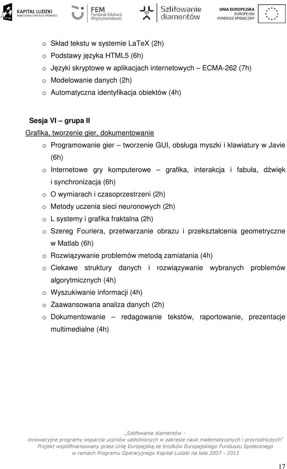 dźwięk i synchronizacja (6h) o O wymiarach i czasoprzestrzeni (2h) o Metody uczenia sieci neuronowych (2h) o L systemy i grafika fraktalna (2h) o Szereg Fouriera, przetwarzanie obrazu i