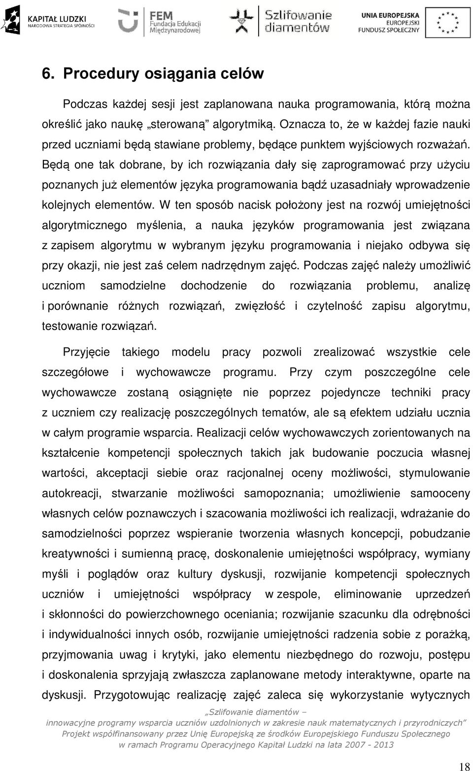 Będą one tak dobrane, by ich rozwiązania dały się zaprogramować przy użyciu poznanych już elementów języka programowania bądź uzasadniały wprowadzenie kolejnych elementów.