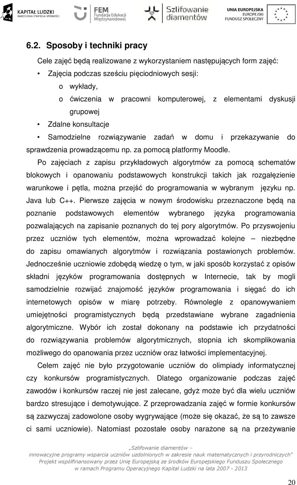 Po zajęciach z zapisu przykładowych algorytmów za pomocą schematów blokowych i opanowaniu podstawowych konstrukcji takich jak rozgałęzienie warunkowe i pętla, można przejść do programowania w