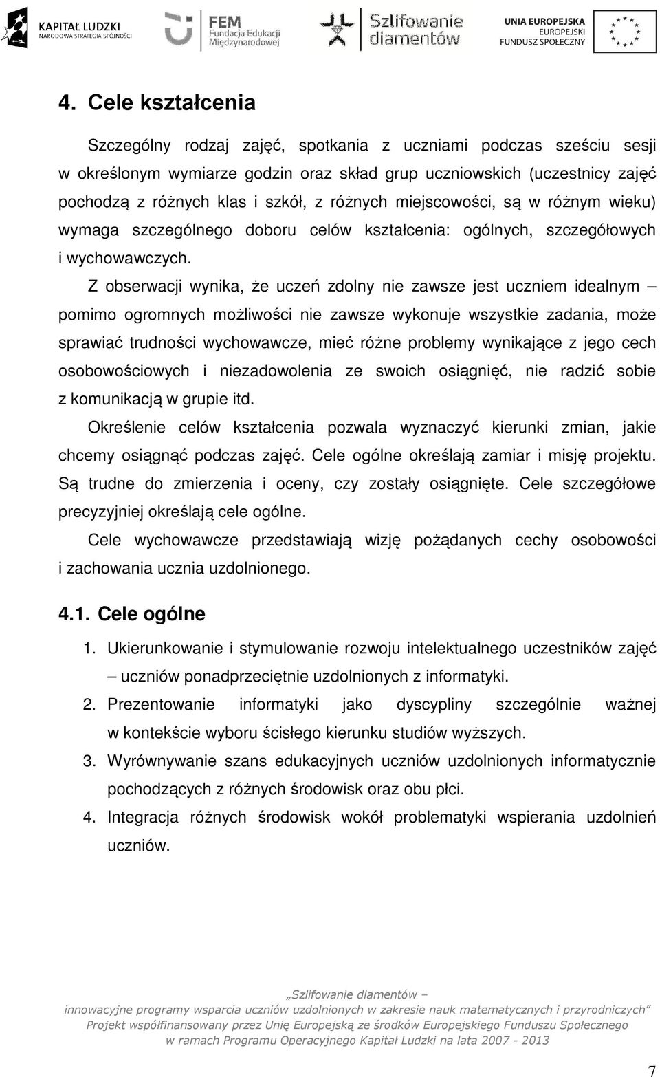 Z obserwacji wynika, że uczeń zdolny nie zawsze jest uczniem idealnym pomimo ogromnych możliwości nie zawsze wykonuje wszystkie zadania, może sprawiać trudności wychowawcze, mieć różne problemy