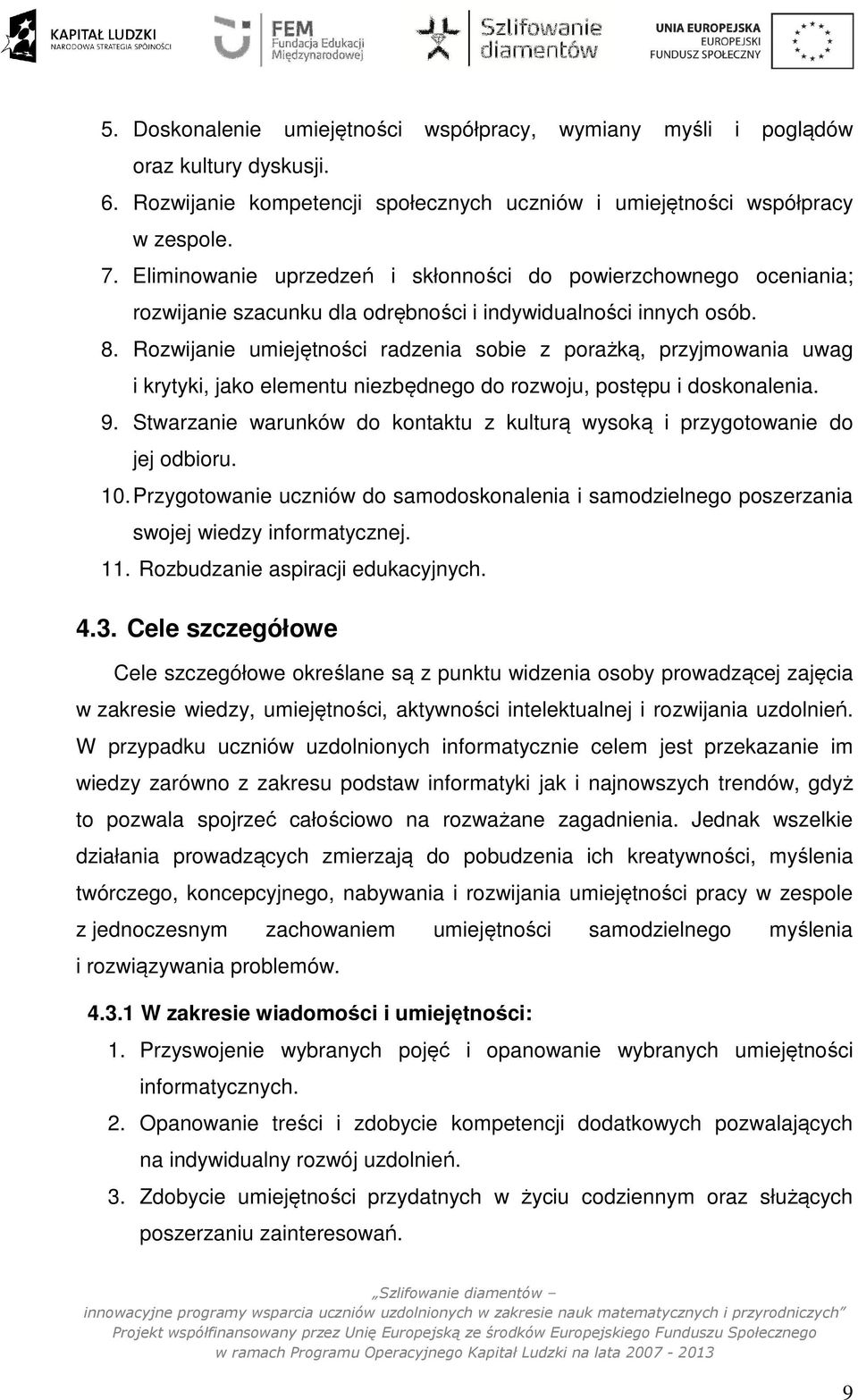 Rozwijanie umiejętności radzenia sobie z porażką, przyjmowania uwag i krytyki, jako elementu niezbędnego do rozwoju, postępu i doskonalenia. 9.