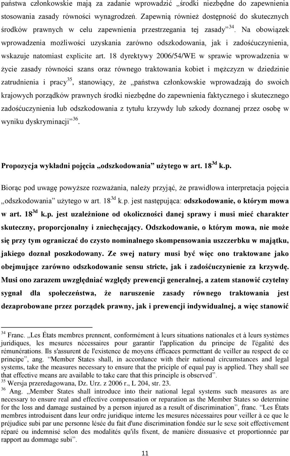 Na obowiązek wprowadzenia możliwości uzyskania zarówno odszkodowania, jak i zadośćuczynienia, wskazuje natomiast explicite art.