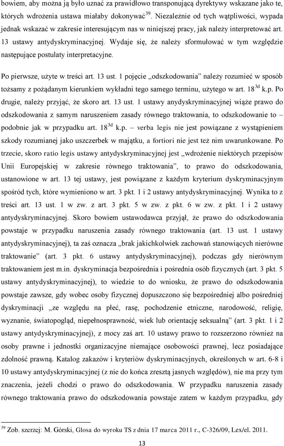 Wydaje się, że należy sformułować w tym względzie następujące postulaty interpretacyjne. Po pierwsze, użyte w treści art. 13 ust.