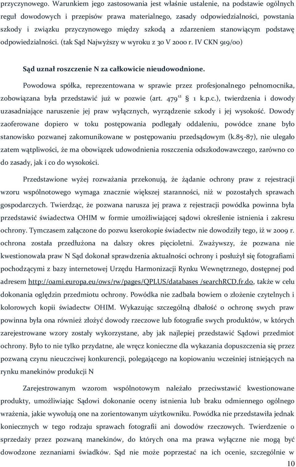 szkodą a zdarzeniem stanowiącym podstawę odpowiedzialności. (tak Sąd Najwyższy w wyroku z 30 V 2000 r. IV CKN 919/00) Sąd uznał roszczenie N za całkowicie nieudowodnione.