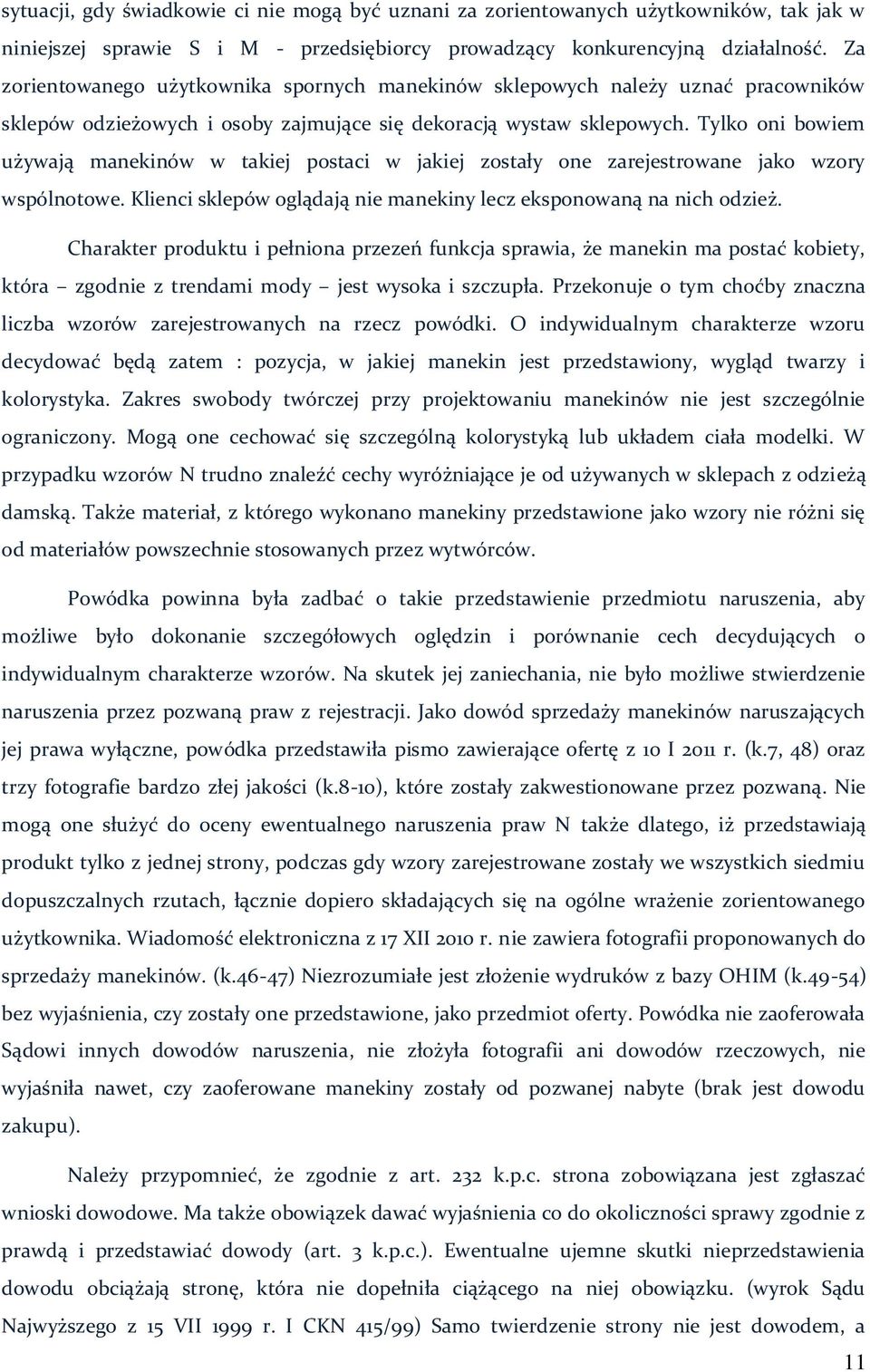 Tylko oni bowiem używają manekinów w takiej postaci w jakiej zostały one zarejestrowane jako wzory wspólnotowe. Klienci sklepów oglądają nie manekiny lecz eksponowaną na nich odzież.