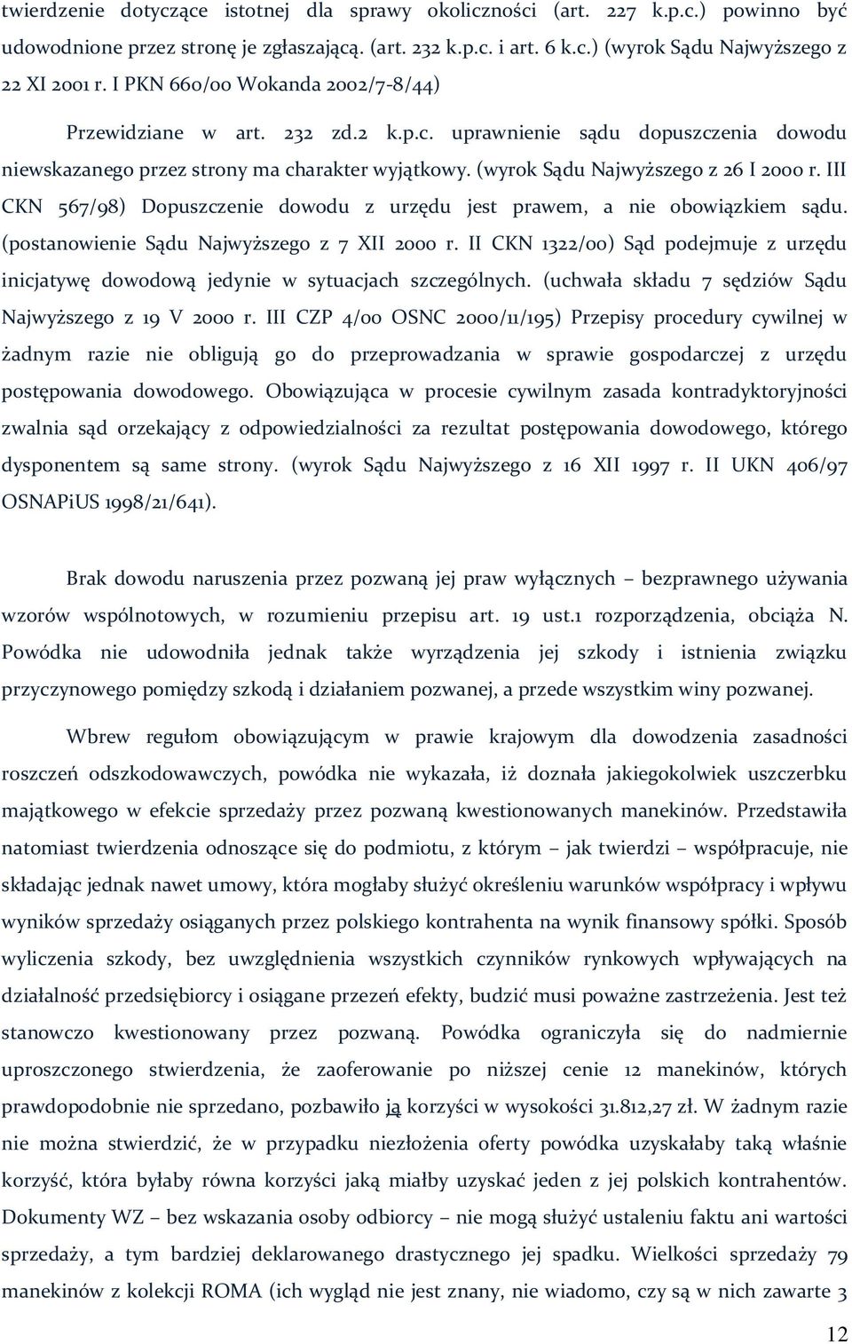 III CKN 567/98) Dopuszczenie dowodu z urzędu jest prawem, a nie obowiązkiem sądu. (postanowienie Sądu Najwyższego z 7 XII 2000 r.