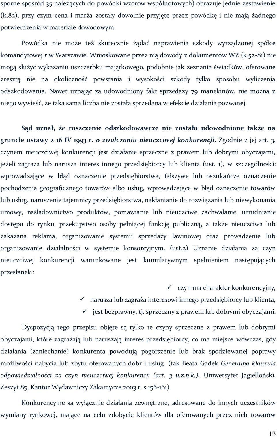 Powódka nie może też skutecznie żądać naprawienia szkody wyrządzonej spółce komandytowej r w Warszawie. Wnioskowane przez nią dowody z dokumentów WZ (k.