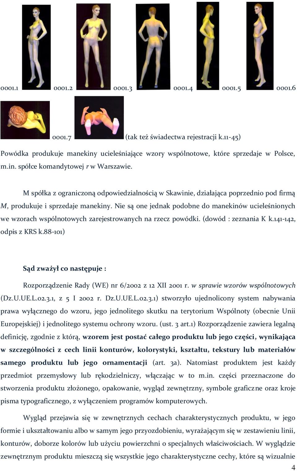 Nie są one jednak podobne do manekinów ucieleśnionych we wzorach wspólnotowych zarejestrowanych na rzecz powódki. (dowód : zeznania K k.141-142, odpis z KRS k.