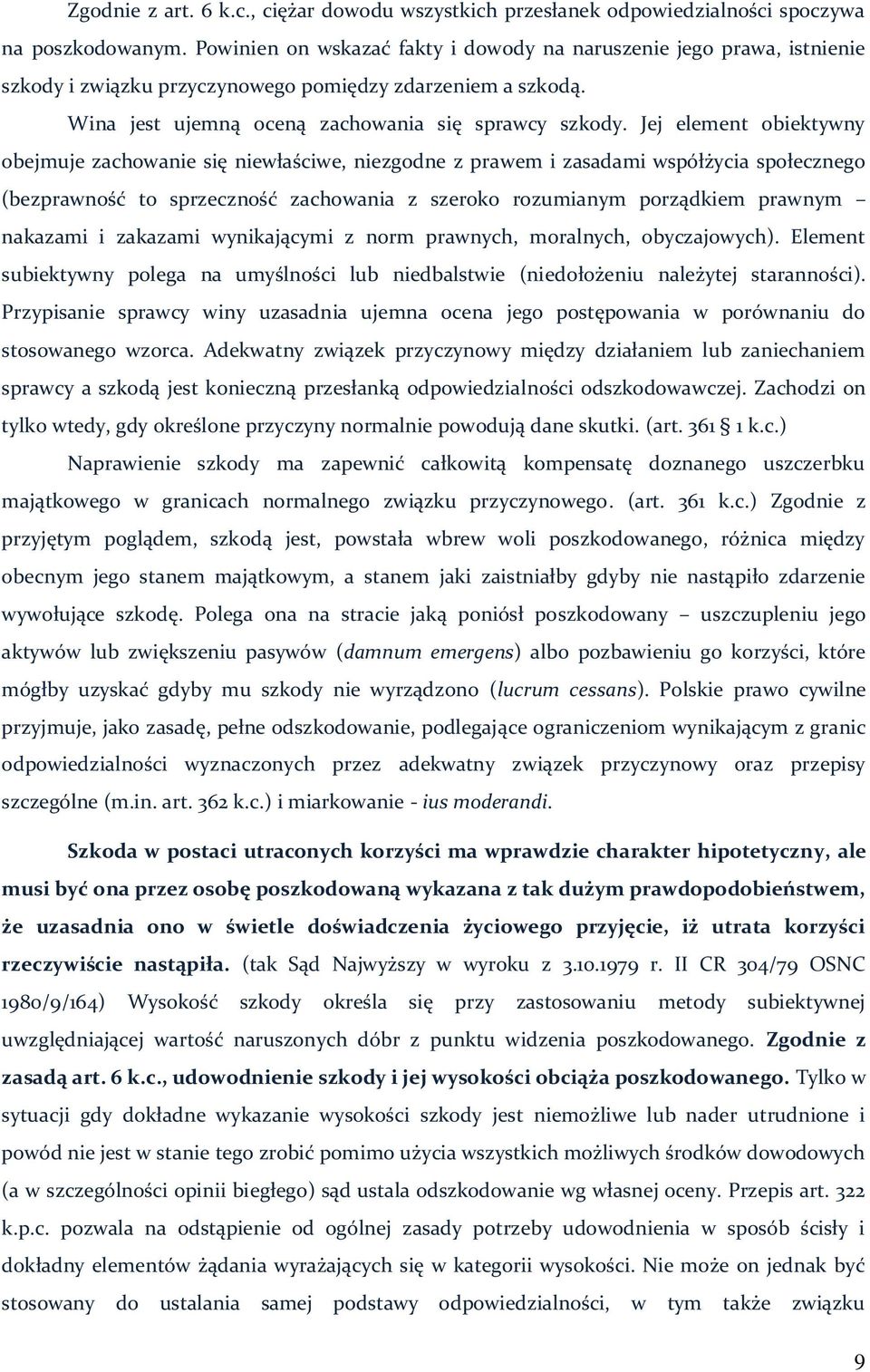 Jej element obiektywny obejmuje zachowanie się niewłaściwe, niezgodne z prawem i zasadami współżycia społecznego (bezprawność to sprzeczność zachowania z szeroko rozumianym porządkiem prawnym