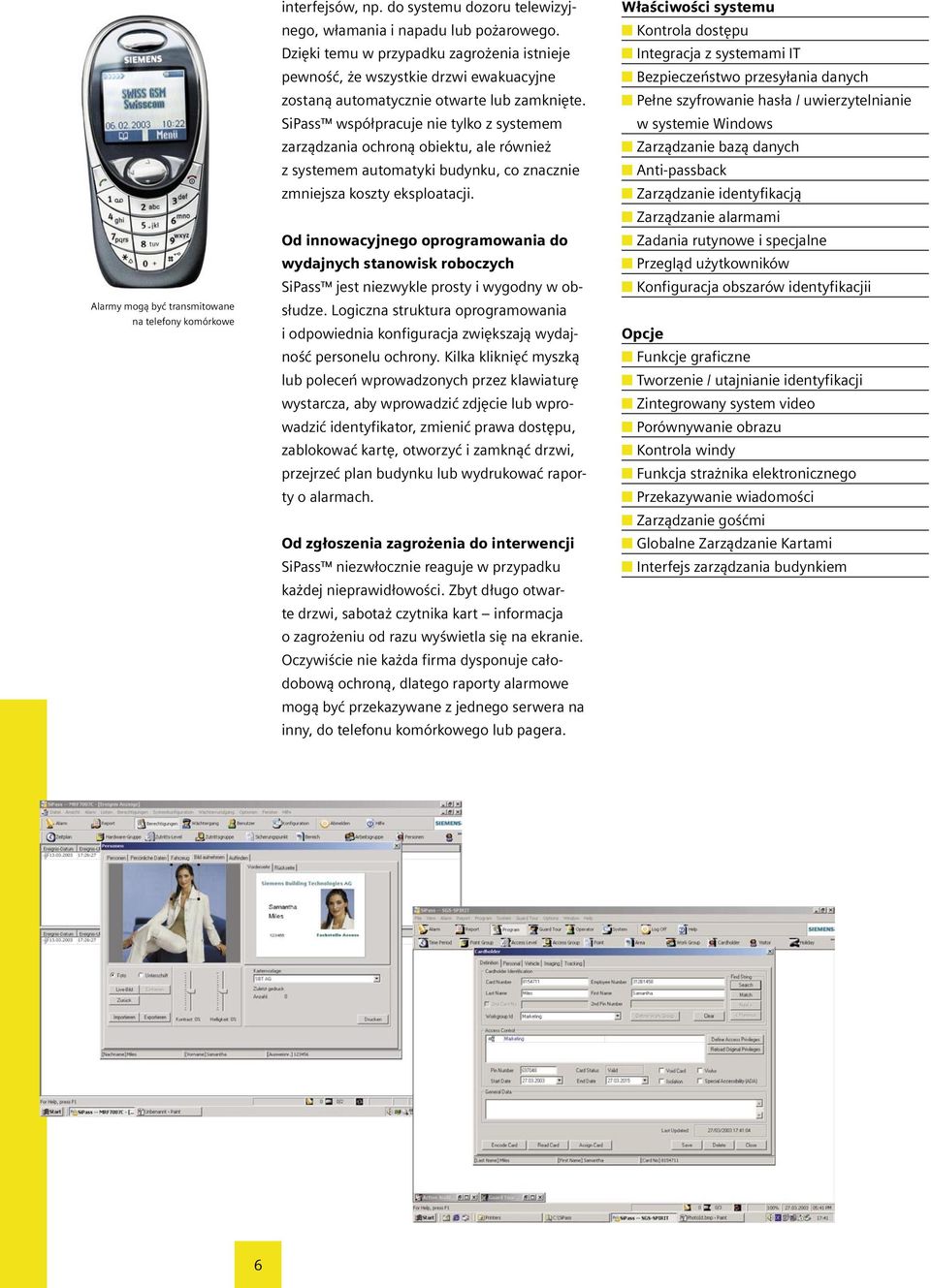 SiPass współpracuje nie tylko z systemem zarządzania ochroną obiektu, ale również z systemem automatyki budynku, co znacznie zmniejsza koszty eksploatacji.