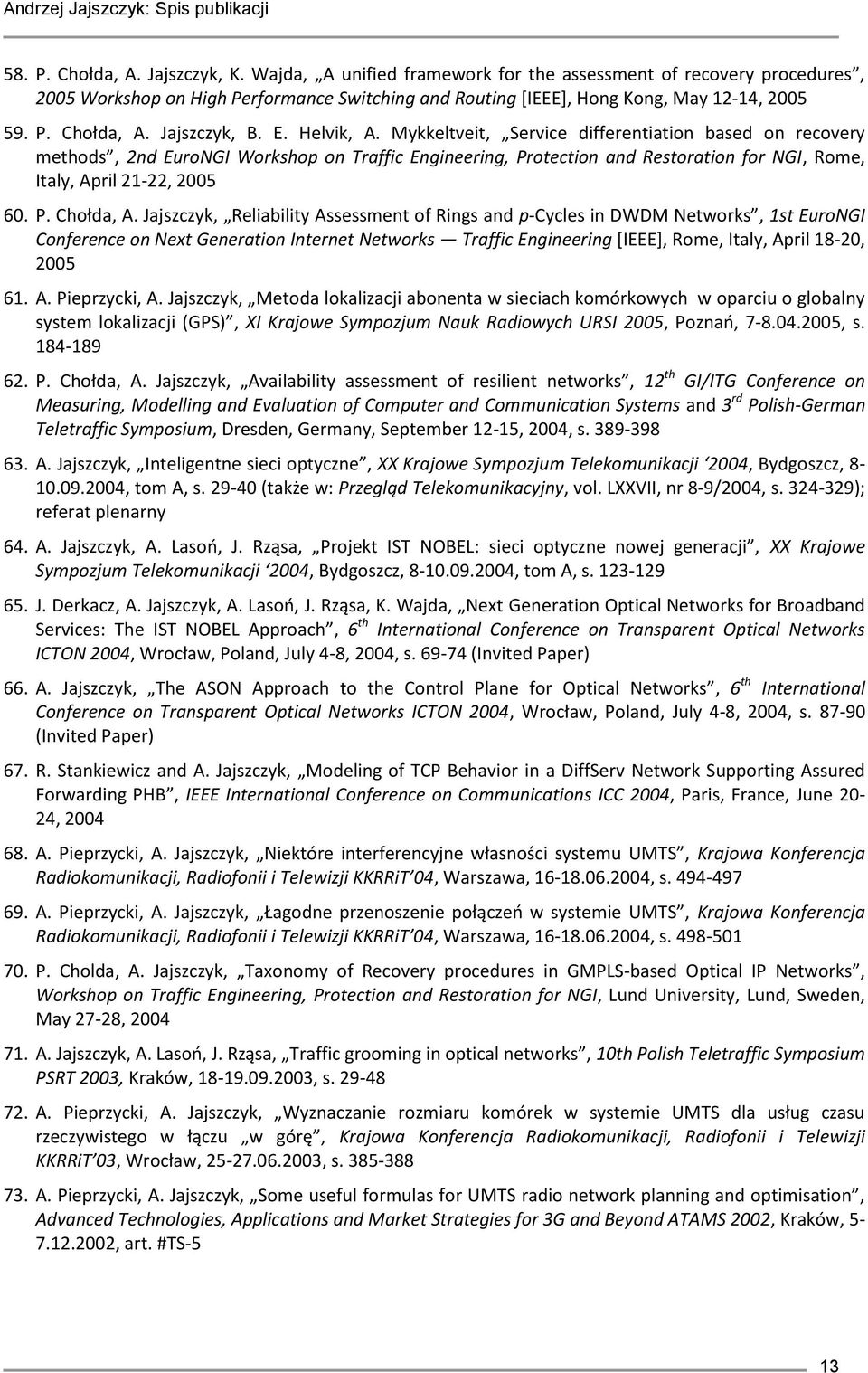 Jajszczyk, Reliability Assessment of Rings and p-cycles in DWDM Networks, 1st EuroNGI Conference on Next Generation Internet Networks Traffic Engineering [IEEE], Rome, Italy, April 18-20, 2005 61. A. Pieprzycki, A.