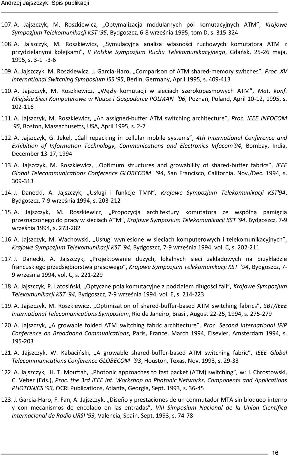 A. Jajszczyk, M. Roszkiewicz, Węzły komutacji w sieciach szerokopasmowych ATM, Mat. konf. Miejskie Sieci Komputerowe w Nauce i Gospodarce POLMAN '96, Poznań, Poland, April 10-12, 1995, s. 102-116 111.