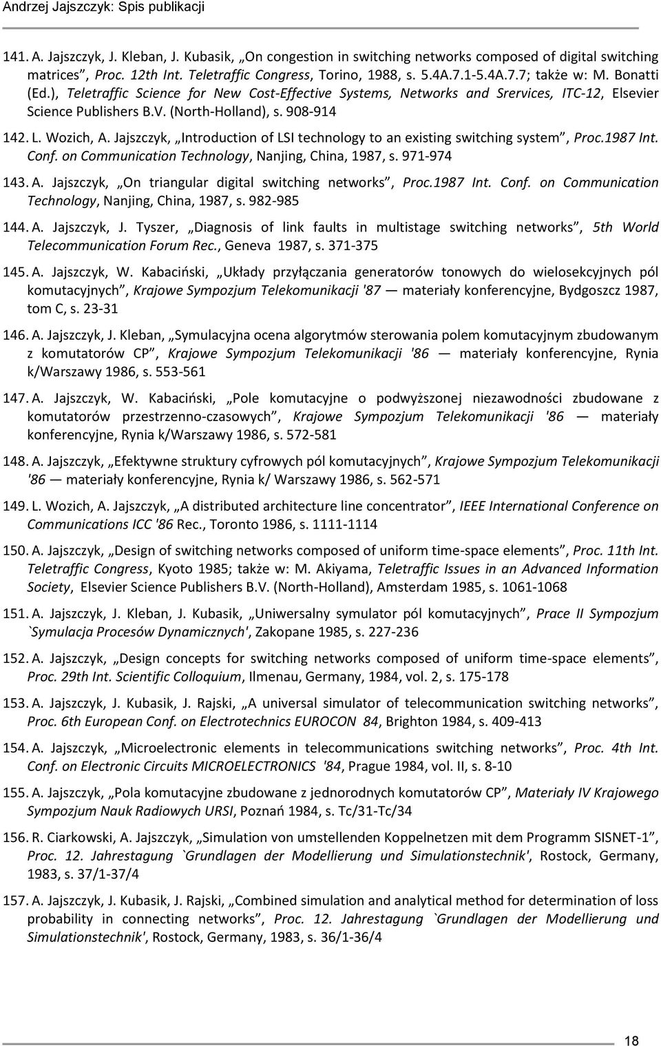 Jajszczyk, Introduction of LSI technology to an existing switching system, Proc.1987 Int. Conf. on Communication Technology, Nanjing, China, 1987, s. 971-974 143. A.