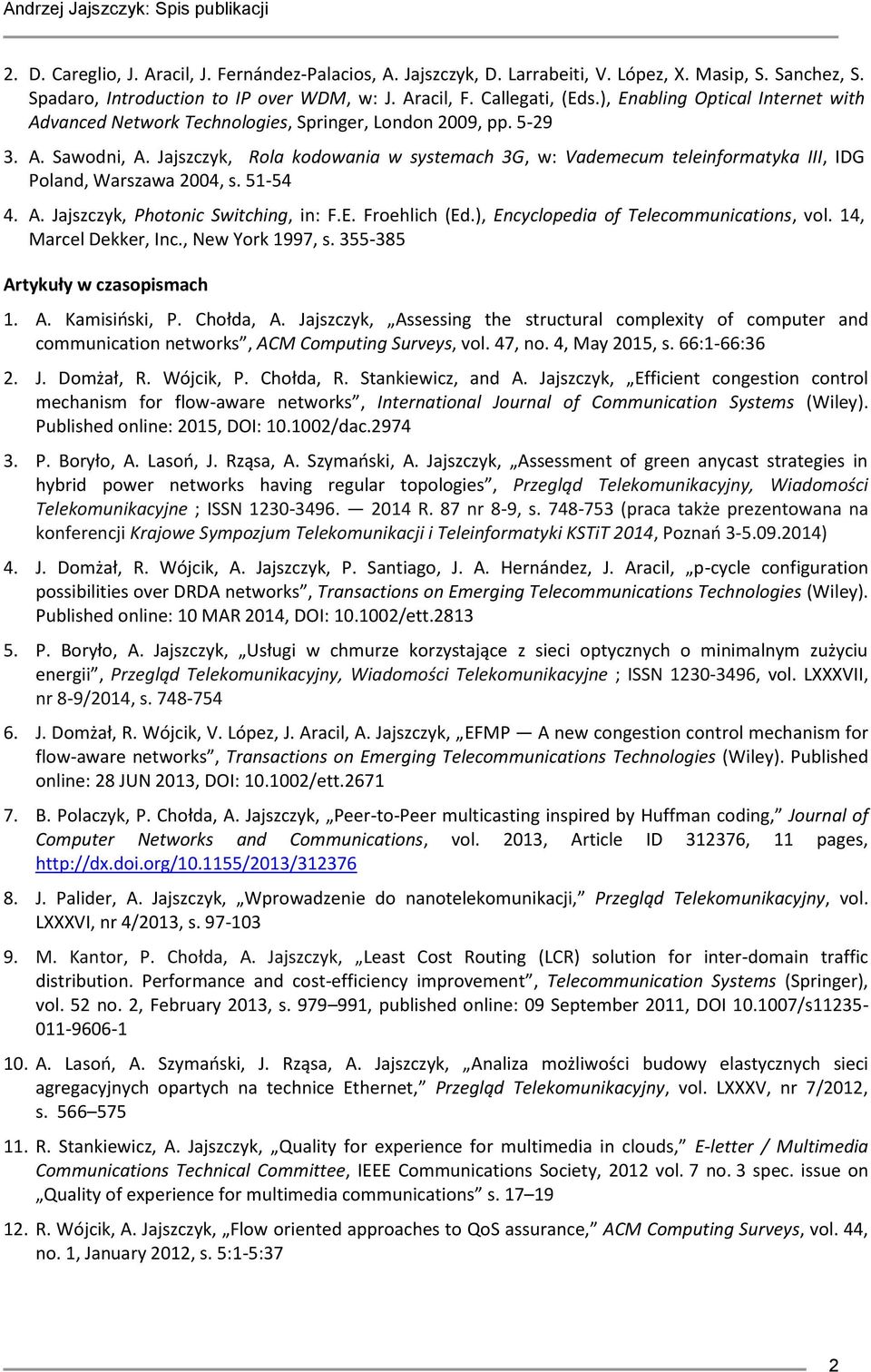 Jajszczyk, Rola kodowania w systemach 3G, w: Vademecum teleinformatyka III, IDG Poland, Warszawa 2004, s. 51-54 4. A. Jajszczyk, Photonic Switching, in: F.E. Froehlich (Ed.