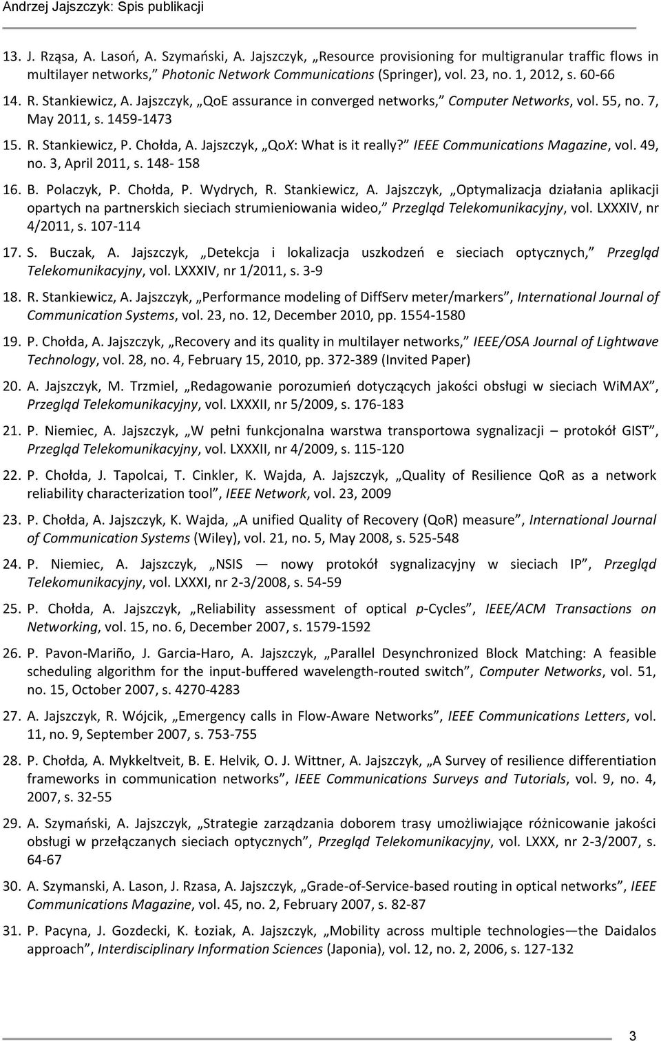 Jajszczyk, QoX: What is it really? IEEE Communications Magazine, vol. 49, no. 3, April 2011, s. 148-158 16. B. Polaczyk, P. Chołda, P. Wydrych, R. Stankiewicz, A.