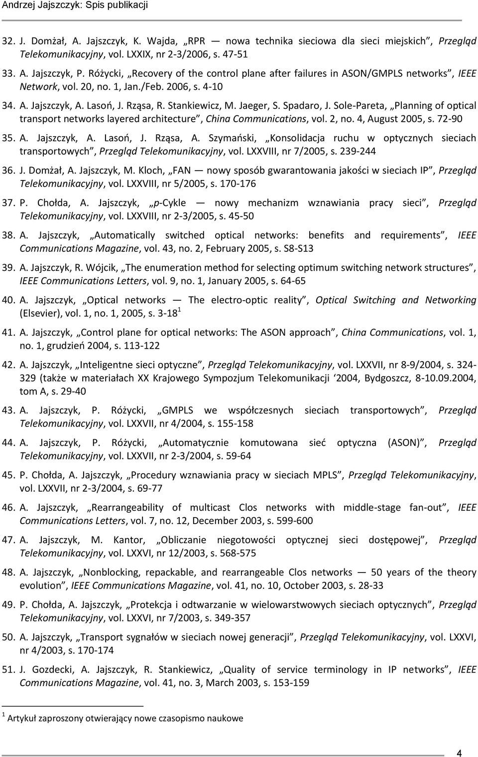 Spadaro, J. Sole-Pareta, Planning of optical transport networks layered architecture, China Communications, vol. 2, no. 4, August 2005, s. 72-90 35. A. Jajszczyk, A. Lasoń, J. Rząsa, A.