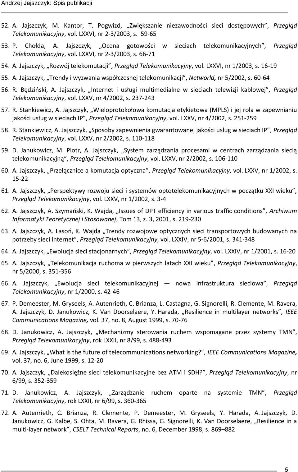 LXXVI, nr 1/2003, s. 16-19 55. A. Jajszczyk, Trendy i wyzwania współczesnej telekomunikacji, Networld, nr 5/2002, s. 60-64 56. R. Będziński, A.